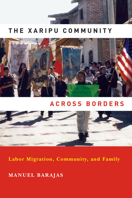 The Xaripu Community across Borders (Labor Migration, Community, and Family) by Manuel Barajas, 9780268022129