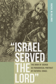 “Israel Served the Lord” (The Book of Joshua as Paradoxical Portrait of Faithful Israel) by Rachel M. Billings, 9780268022334