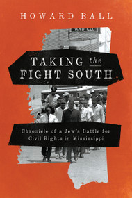 Taking the Fight South (Chronicle of a Jew's Battle for Civil Rights in Mississippi) by Howard Ball, 9780268109165