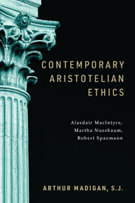 Contemporary Aristotelian Ethics (Alasdair MacIntyre, Martha Nussbaum, Robert Spaemann) by Arthur Madigan S.J., 9780268207601