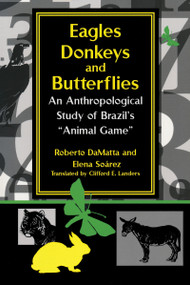 Eagles, Donkeys, and Butterflies (An Anthropological Study of Brazil's "Animal Game") by Roberto DaMatta, Elena Soárez, 9780268025809