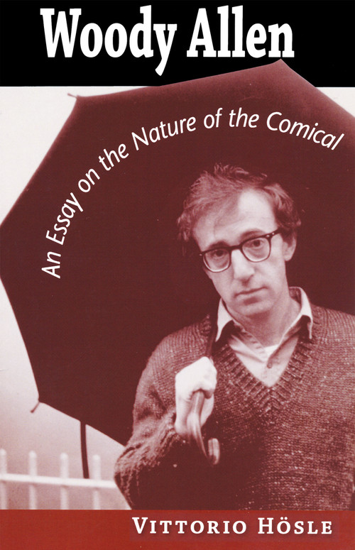 Woody Allen (An Essay on the Nature of the Comical) by Vittorio Hösle, 9780268031046