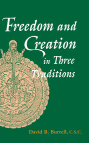 Freedom and Creation in Three Traditions by David B. Burrell C.S.C., 9780268009885