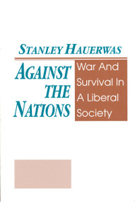 Against The Nations (War and Survival in a Liberal Society) by Stanley Hauerwas, 9780268006389