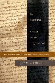 The Beguine, the Angel, and the Inquisitor (The Trials of Marguerite Porete and Guiard of Cressonessart) by Sean L. Field, 9780268028923