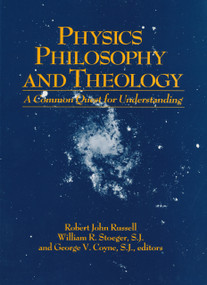 Physics, Philosophy, and Theology (A Common Quest for Understanding) by Robert John Russell, William R. Stoeger, S.J., George V. Coyne, S.J., 9780268015770