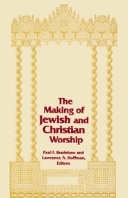 The Making of Jewish and Christian Worship by Paul F. Bradshaw, Lawrence A. Hoffman, 9780268012083