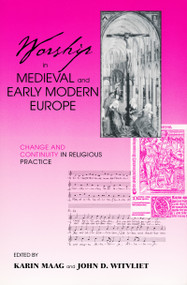 Worship in Medieval and Early Modern Europe (Change and Continuity in Religious Practice) by Karin Maag, John D. Witvliet, 9780268034757