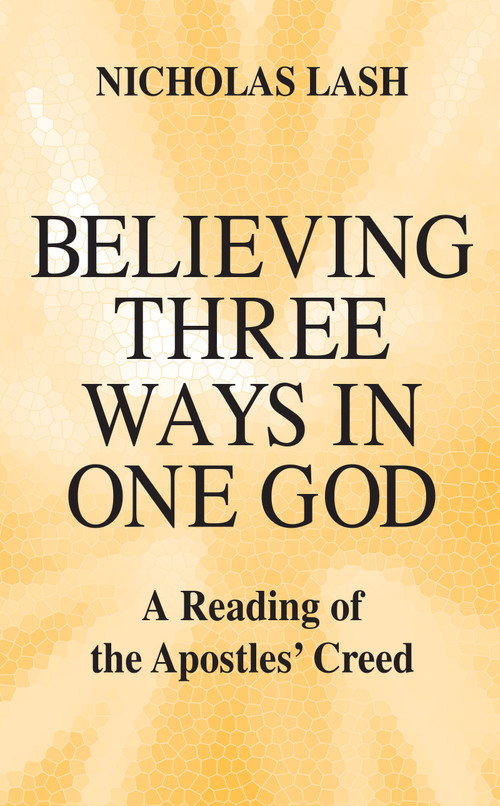 Believing Three Ways in One God (A Reading of the Apostles' Creed) by Nicholas Lash, 9780268006921