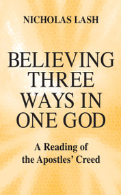 Believing Three Ways in One God (A Reading of the Apostles' Creed) by Nicholas Lash, 9780268006921