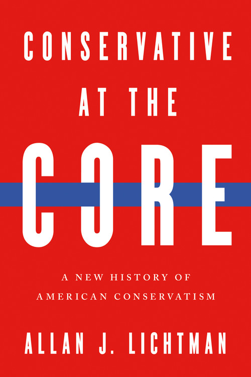 Conservative at the Core (A New History of American Conservatism) by Allan J. Lichtman, 9780268210304