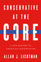 Conservative at the Core (A New History of American Conservatism) by Allan J. Lichtman, 9780268210304