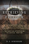Retrieving Freedom (The Christian Appropriation of Classical Tradition) by D. C. Schindler, 9780268203719