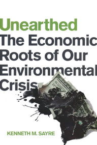 Unearthed (The Economic Roots of Our Environmental Crisis) by Kenneth M. Sayre, 9780268041366