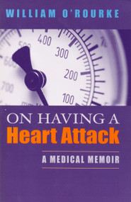 On Having a Heart Attack (A Medical Memoir) by William O'Rourke, 9780268037260