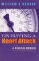 On Having a Heart Attack (A Medical Memoir) by William O'Rourke, 9780268037260