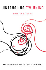 Untangling Twinning (What Science Tells Us about the Nature of Human Embryos) by Maureen L. Condic, 9780268107055
