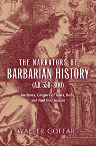 Narrators of Barbarian History (A.D. 550-800), The (Jordanes, Gregory of Tours, Bede, and Paul the Deacon) by Walter Goffart, 9780268029678