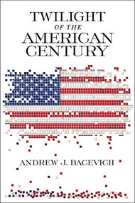 Twilight of the American Century by Andrew J. Bacevich, 9780268104863