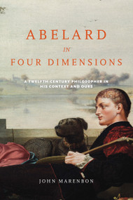 Abelard in Four Dimensions (A Twelfth-Century Philosopher in His Context and Ours) by John Marenbon, 9780268035303