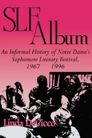 SLF Album (An Informal History of Notre Dame's Sophomore Literary Festival 1967-1996) by Linda DeCicco, 9780268014810