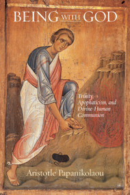 Being With God (Trinity, Apophaticism, and Divine-Human Communion) by Aristotle Papanikolaou, 9780268038311
