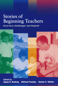 Stories of Beginning Teachers (First Year Challenges and Beyond) by Alysia Roehrig, Michael Pressley, Denise A. Talotta, 9780268017774