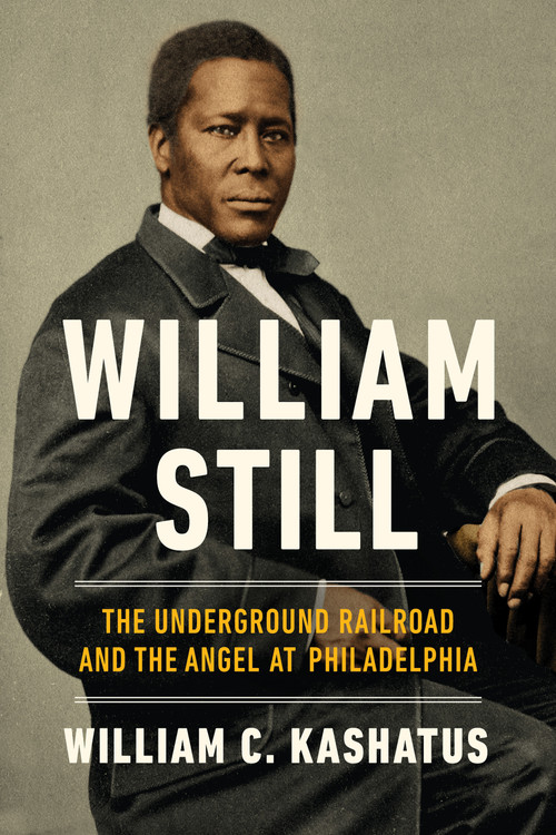 William Still (The Underground Railroad and the Angel at Philadelphia) by William C. Kashatus, 9780268200367