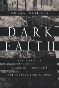 Dark Faith (New Essays on Flannery O'Connor's The Violent Bear It Away) by Susan Srigley, 9780268041380