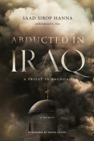 Abducted in Iraq (A Priest in Baghdad) by Saad Sirop Hanna, Edward S. Aris, 9780268102944