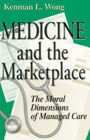 Medicine and the Marketplace (The Moral Dimensions of Managed Care) by Kenman L. Wong, 9780268034559
