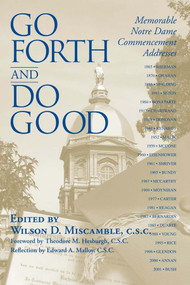 Go Forth and Do Good (Memorable Notre Dame Commencement Addresses) by Wilson D. Miscamble C.S.C., Theodore M. Hesburgh C.S.C., 9780268035259
