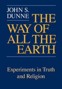 Way of All the Earth, The (Experiments in Truth and Religion) by John S. Dunne, 9780268019280