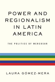 Power and Regionalism in Latin America (The Politics of MERCOSUR) by Laura Gómez-Mera, 9780268029852