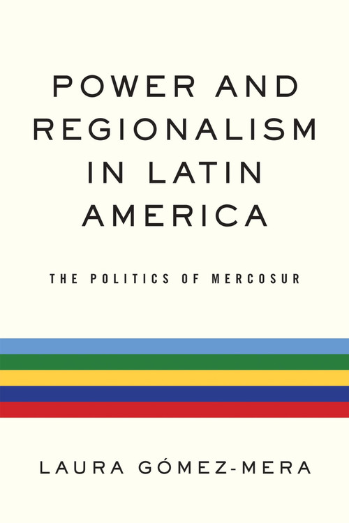 Power and Regionalism in Latin America (The Politics of MERCOSUR) by Laura Gómez-Mera, 9780268029852