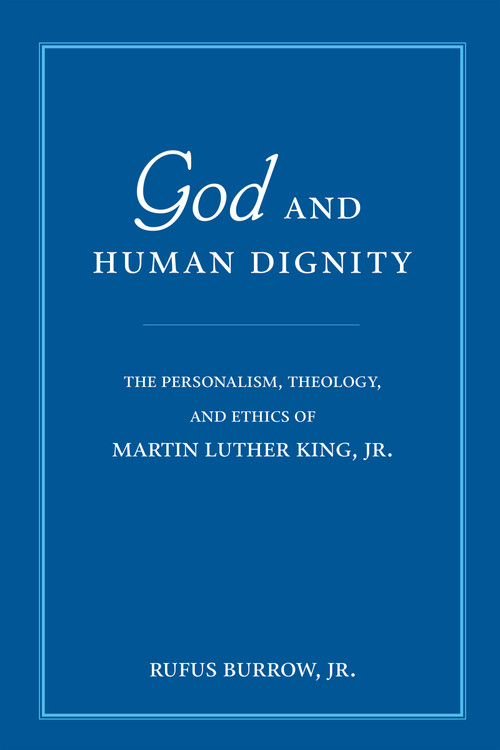 God and Human Dignity (The Personalism, Theology, and Ethics of Martin Luther King, Jr.) by Rufus Burrow Jr., 9780268021955