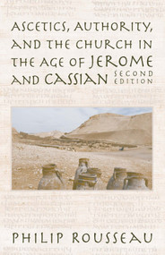Ascetics, Authority, and the Church in the Age of Jerome and Cassian by Philip Rousseau, 9780268040291