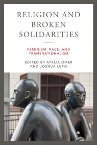 Religion and Broken Solidarities (Feminism, Race, and Transnationalism) by Atalia Omer, Joshua Lupo, 9780268203863