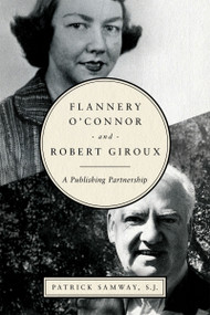 Flannery O'Connor and Robert Giroux (A Publishing Partnership) by Patrick Samway S.J., 9780268103095