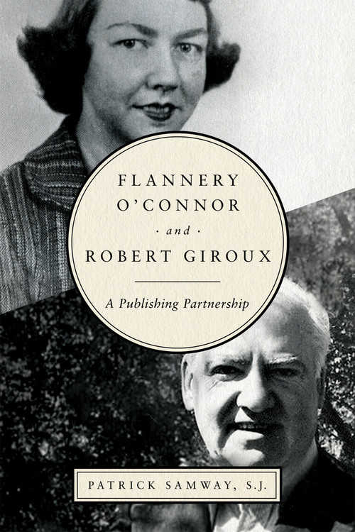 Flannery O'Connor and Robert Giroux (A Publishing Partnership) by Patrick Samway S.J., 9780268103095