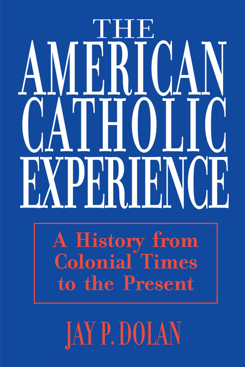 American Catholic Experience (A History from Colonial Times to the Present) by Jay P. Dolan, 9780268006396