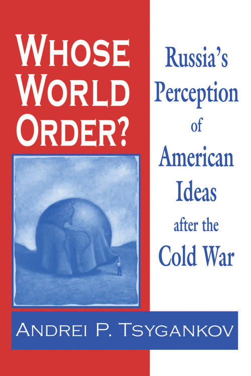 Whose World Order? (Russia's Perception of American Ideas after the Cold War) by Andrei P. Tsygankov, 9780268042295