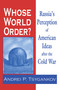Whose World Order? (Russia's Perception of American Ideas after the Cold War) by Andrei P. Tsygankov, 9780268042295