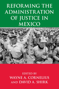 Reforming the Administration of Justice in Mexico by Wayne A. Cornelius, David A. Shirk, 9780268022921