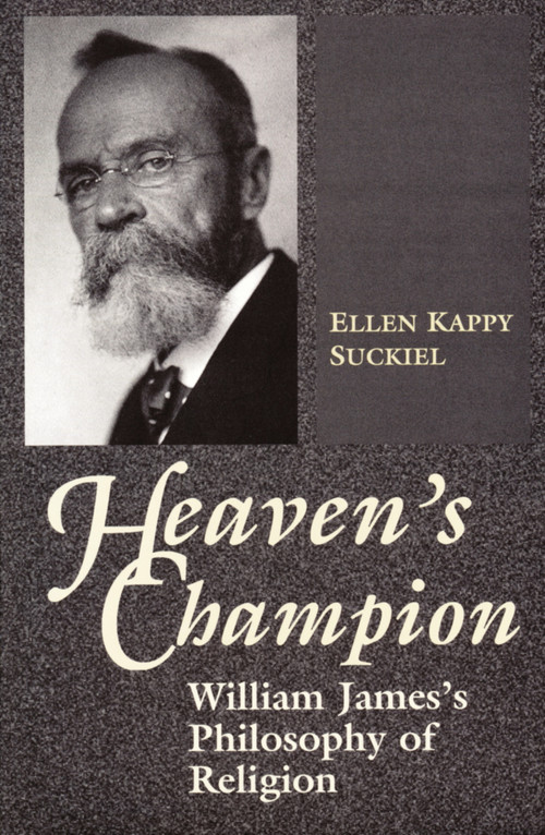 Heaven's Champion (William James's Philosophy of Religion) by Ellen Kappy Suckiel, 9780268011154
