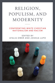 Religion, Populism, and Modernity (Confronting White Christian Nationalism and Racism) by Atalia Omer, Joshua Lupo, 9780268205829