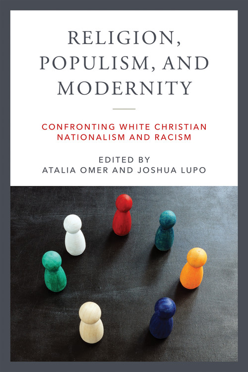 Religion, Populism, and Modernity (Confronting White Christian Nationalism and Racism) by Atalia Omer, Joshua Lupo, 9780268205829
