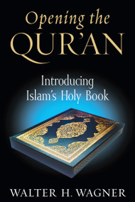 Opening the Qur'an (Introducing Islam's Holy Book) by Walter H. Wagner, 9780268044220