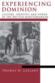 Experiencing Dominion (Culture, Identity, and Power in the British Mediterranean) by Thomas W. Gallant, 9780268028022