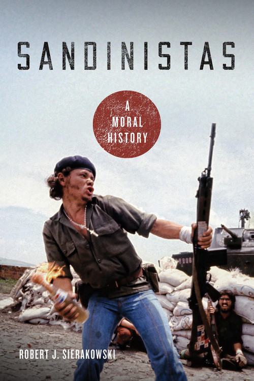 Sandinistas (A Moral History) by Robert J. Sierakowski, 9780268106904